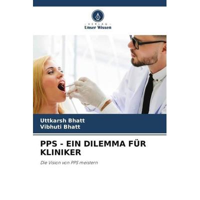 PPS - EIN DILEMMA FÜR KLINIKER, Taschenbuch von Uttkarsh Bhatt,Vibhuti Bhatt, Verlag Unser Wissen, 978-620-5-05413-0