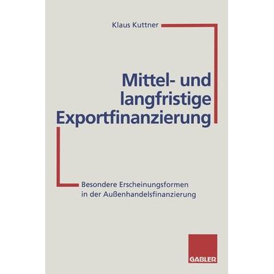 Mittel- und langfristige Exportfinanzierung, Taschenbuch von Klaus Kuttner, Betriebswirtschaftlicher Verlag Gabler, 978-3-322-82888-0