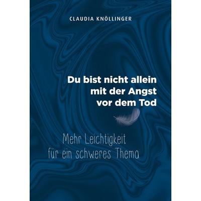 Du bist nicht allein mit der Angst vor dem Tod, Taschenbuch von Claudia Knöllinger, BoD – Books on Demand, 978-3-7597-1495-4