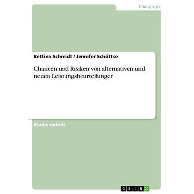 Chancen und Risiken von alternativen und neuen Leistungsbeurteilungen, Taschenbuch von Bettina Schmidt,Jennifer Schöttke, GRIN, 978-3-640-92533-9