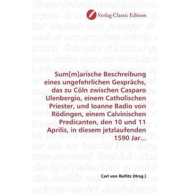 Sum[m]arische Beschreibung eines ungefehrlichen Gesprächs, das zu Cöln zwischen Casparo Ulenbergio, einem Catholischen Priester, und Ioanne Badio von,