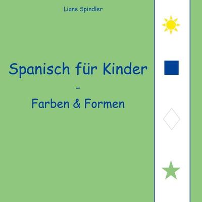 Spanisch für Kinder - Farben & Formen, Taschenbuch von Liane Spindler, BoD – Books on Demand, 978-3-7578-1081-8
