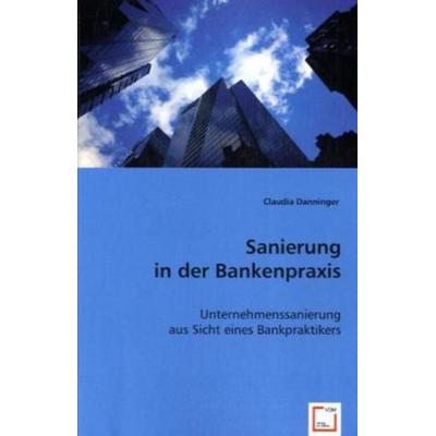 Danninger, C: Sanierung in der Bankenpraxis, Taschenbuch von Claudia Danninger, VDM, 978-3-639-01713-7