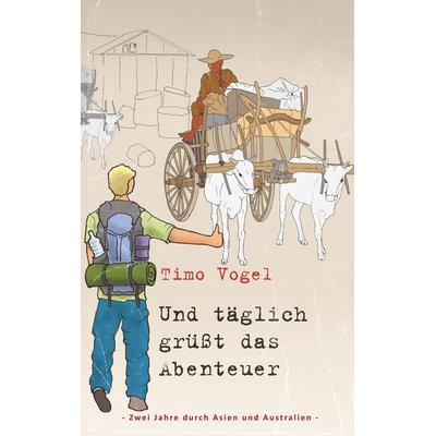 Und täglich grüßt das Abenteuer, Taschenbuch von Timo Vogel, Twentysix, 978-3-7407-4966-8