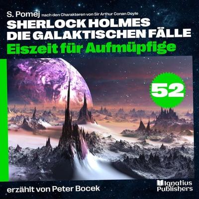Eiszeit für Aufmüpfige (Sherlock Holmes - Die galaktischen Fälle, Folge 52) - Arthur Conan Doyle,S. Pomej, Audio, 9783711903358