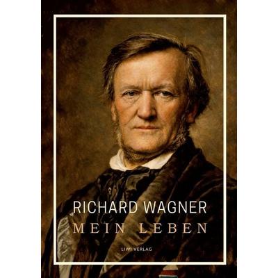 Richard Wagner: Mein Leben. Neuausgabe, Gebundene Ausgabe von Richard Wagner, Liwi Literatur- Und Wissenschaftsverlag, 978-3-7538-0287-9