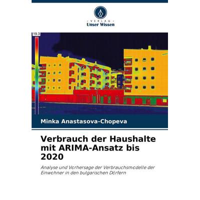 Verbrauch der Haushalte mit ARIMA-Ansatz bis 2020, Taschenbuch von Minka Anastasova-Chopeva, Verlag Unser Wissen, 978-620-6-96688-3