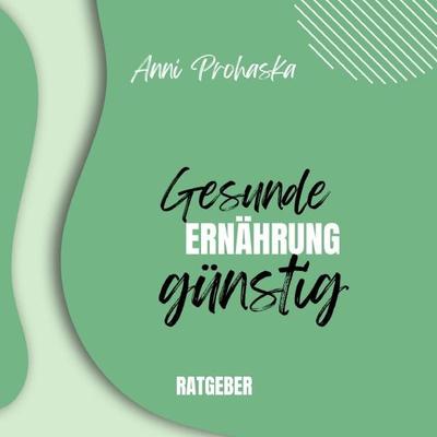 Gesunde Ernährung günstig, Taschenbuch von Anni Prohaska, Epubli, 978-3-7575-1973-5
