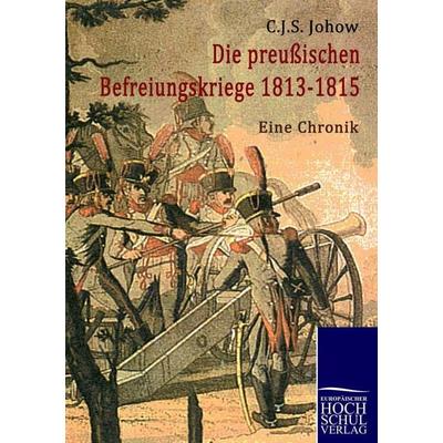 Die preussischen Befreiungskriege 1813-1815, Taschenbuch von Carl Johow, EHV Academicpress, 978-3-941482-84-5