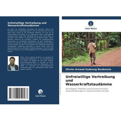 Unfreiwillige Vertreibung und Wasserkraftstaudämme, Taschenbuch von Olivier Arnaud Sadoung Noubossié, Verlag Unser Wissen, 978-620-8-25958-7