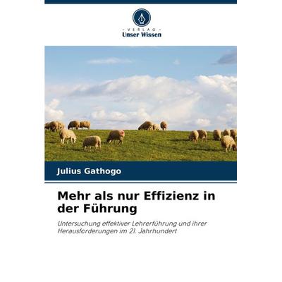Mehr als nur Effizienz in der Führung, Taschenbuch von Julius Gathogo, Verlag Unser Wissen, 978-620-8-08706-7