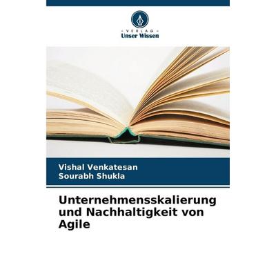Unternehmensskalierung und Nachhaltigkeit von Agile, Taschenbuch von Vishal Venkatesan,Sourabh Shukla, Verlag Unser Wissen, 978-620-7-29913-3