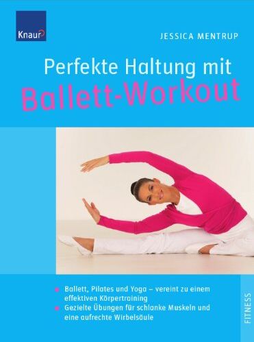 Jessica Mentrup - Perfekte Haltung mit Ballett-Workout: Ballett, Pilates und Yoga - vereint zu einem effektiven Körpertraining; Gezielte Übungen für schlanke Muskeln und eine aufrechte Wirbelsäule - Preis vom 09.10.2026 07:28:09 h
