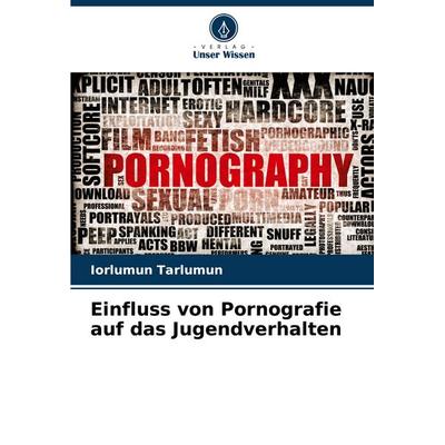Einfluss von Pornografie auf das Jugendverhalten, Taschenbuch von Iorlumun Tarlumun, Verlag Unser Wissen, 978-620-8-53902-3