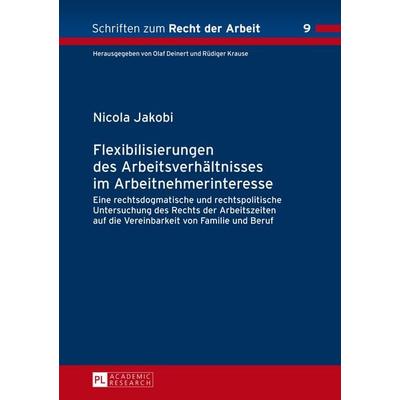 Flexibilisierungen des Arbeitsverhältnisses im Arbeitnehmerinteresse, Gebundene Ausgabe von Nicola Jakobi, Peter Lang GmbH, Internationaler Verlag der