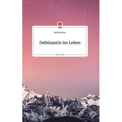 Debütantin im Leben. Life is a Story - story.one, Gebundene Ausgabe von Stefanie Kalss, Story.one publishing, 978-3-99087-575-9
