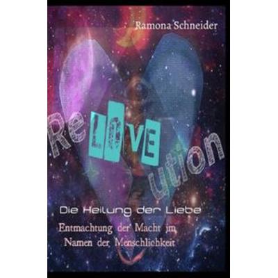 ReLOVEution - Die Heilung der Liebe, Taschenbuch von Ramona Schneider, Epubli, 978-3-7541-2675-2
