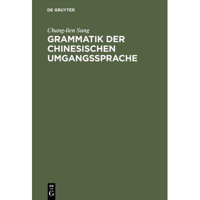 Grammatik der chinesischen Umgangssprache, Gebundene Ausgabe von Chang-lien Sung, De Gruyter, 978-3-11-009611-8