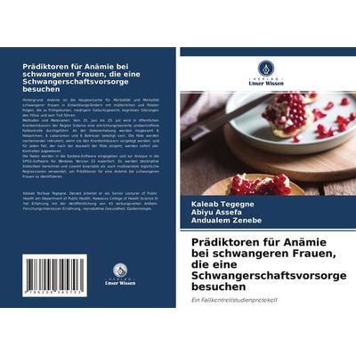 Prädiktoren für Anämie bei schwangeren Frauen, die eine Schwangerschaftsvorsorge besuchen, Taschenbuch von Kaleab Tegegne,Abiyu Assefa,Andualem