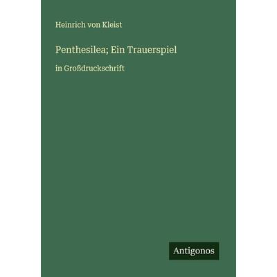 Penthesilea; Ein Trauerspiel, Taschenbuch von Heinrich Kleist, Antigonos Verlag, 978-3-388-06953-1