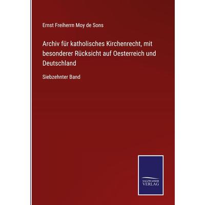 Archiv für katholisches Kirchenrecht, mit besonderer Rücksicht auf Oesterreich und Deutschland, Gebundene Ausgabe von Ernst Freiherrn Moy de Sons, BoD