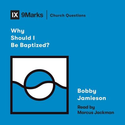 Why Should I Be Baptized? - Bobby Jamieson, Audio, 9781433583872