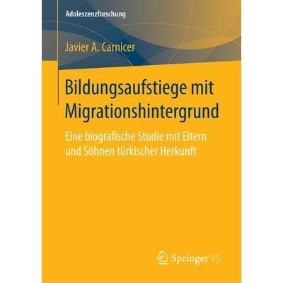 Bildungsaufstiege mit Migrationshintergrund, Taschenbuch von Javier A. Carnicer, Springer Fachmedien Wiesbaden GmbH, 978-3-658-15831-6