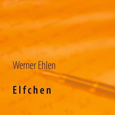 Elfchen, Gebundene Ausgabe von Werner Ehlen, BoD – Books on Demand, 978-3-7519-5320-7