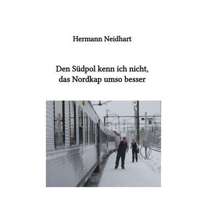 Den Südpol kenn ich nicht, das Nordkap umso besser, Taschenbuch von Hermann Neidhart, Epubli, 978-3-7575-3473-8
