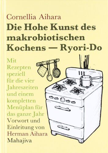 Cornellia Aihara - Die Hohe Kunst des makrobiotischen Kochens. Ryori-Do: Mit Rezepten speziell für die vier Jahreszeiten und einem kompletten Menüplan für das ganze Jahr - Preis vom 11.10.2026 15:43:13 h