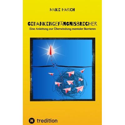 Gedankengefängnisbrecher, Taschenbuch von Maike Harich, Tredition, 978-3-384-08462-0