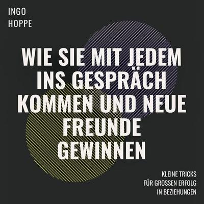 Wie Sie mit jedem ins Gespräch kommen und neue Freunde finden - Ingo Hoppe, Audio, 4057664461544