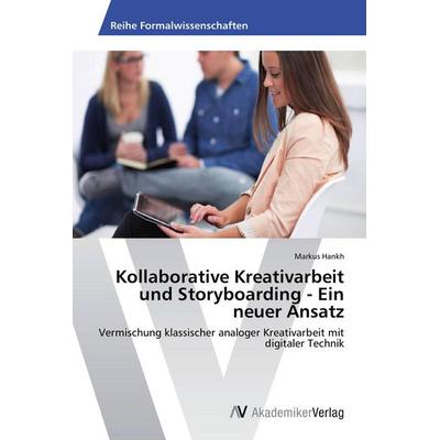 Kollaborative Kreativarbeit und Storyboarding - Ein neuer Ansatz, Taschenbuch von Markus Hankh, AV Akademikerverlag, 978-3-639-46299-9