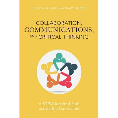 Collaboration, Communications, and Critical Thinking, Taschenbuch von Dennis Adams,Mary Hamm, Rowman & Littlefield, 978-1-4758-4999-8