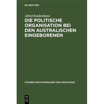 Die politische Organisation bei den australischen Eingeborenen, Gebundene Ausgabe von Alfred Knabenhans, De Gruyter, 978-3-11-269061-1