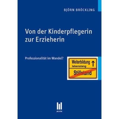 Von der Kinderpflegerin zur Erzieherin, Taschenbuch von Björn Bröckling, Akademische Verlagsgemeinschaft München, 978-3-86306-696-3