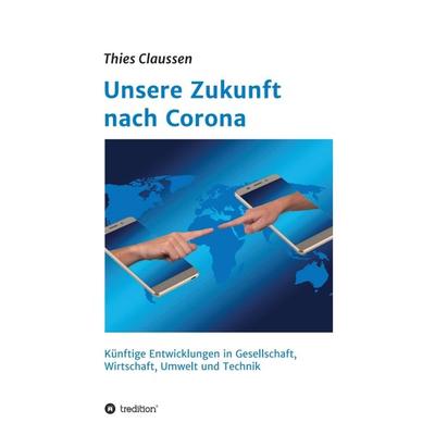 Unsere Zukunft nach Corona, Gebundene Ausgabe von Thies Claussen, Tredition, 978-3-347-08789-7