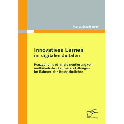 Innovatives Lernen im digitalen Zeitalter: Konzeption und Implementierung von multimedialen Lehrveranstaltungen im Rahmen der Hochschullehre,