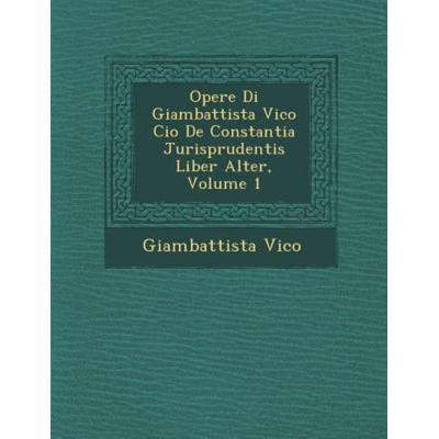 Opere Di Giambattista Vico Cio De Constantia Jurisprudentis Liber Alter, Volume 1, von Giambattista Vico, Saraswati Press, 978-1-288-12976-8