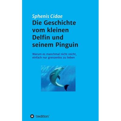 Die Geschichte vom kleinen Delfin und seinem Pinguin, Taschenbuch von Sphenis Cidae, Tredition, 978-3-7345-4179-7