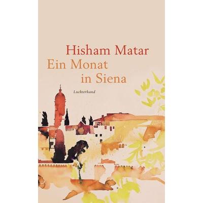 Ein Monat in Siena, Gebundene Ausgabe von Hisham Matar, Luchterhand, 978-3-630-87618-4