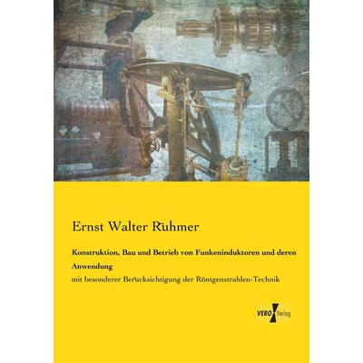 Konstruktion, Bau und Betrieb von Funkeninduktoren und deren Anwendung, Taschenbuch von Ernst Walter Rühmer, Vero Verlag, 978-3-7372-1224-3