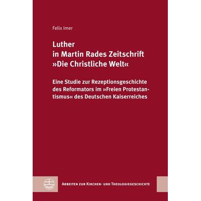 Luther in Martin Rades Zeitschrift »Die Christliche Welt«, Gebundene Ausgabe von Felix Imer, Evangelische Verlagsanstalt, 978-3-374-08049-6