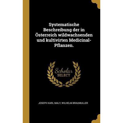 Systematische Beschreibung der in Österreich wildwachsenden und kultivirten Medicinal-Pflanzen., Gebundene Ausgabe von Joseph Karl Maly, Creative