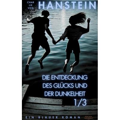 Die Entdeckung des Glücks und der Dunkelheit, Gebundene Ausgabe von Charlie Hanstein, BoD – Books on Demand, 978-3-7597-7035-6