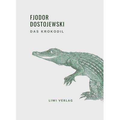 Fjodor Dostojewski: Das Krokodil. Vollständige Neuausgabe, Taschenbuch von Fjodor M. Dostojewski, Liwi Literatur- Und Wissenschaftsverlag,
