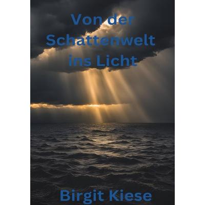 Von der Schattenwelt ins Licht, Taschenbuch von Birgit Kiese, Epubli, 978-3-7598-5195-6