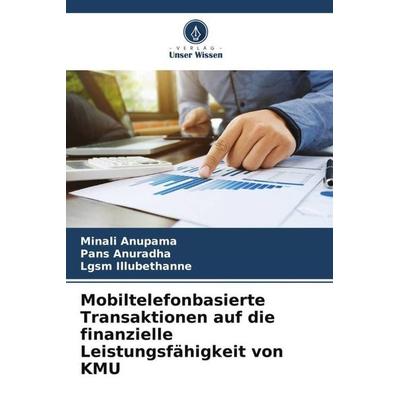 Mobiltelefonbasierte Transaktionen auf die finanzielle Leistungsfähigkeit von KMU, Taschenbuch von Minali Anupama,Pans Anuradha,Lgsm Illubethanne,