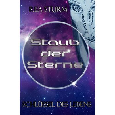 Staub der Sterne / Schlüssel des Lebens, Taschenbuch von Rea Sturm, Epubli, 978-3-8187-5923-0