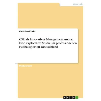 CSR als innovativer Managementansatz. Eine explorative Studie im professionellen Fußballsport in Deutschland, Taschenbuch von Christian Kochs, GRIN,